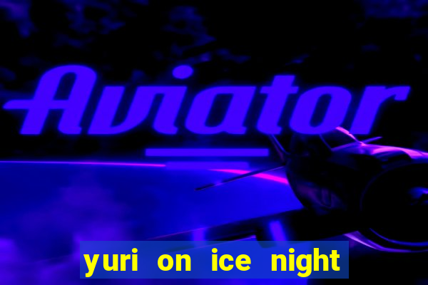 yuri on ice night in barcelona